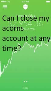 Can I close my acorns account at any time