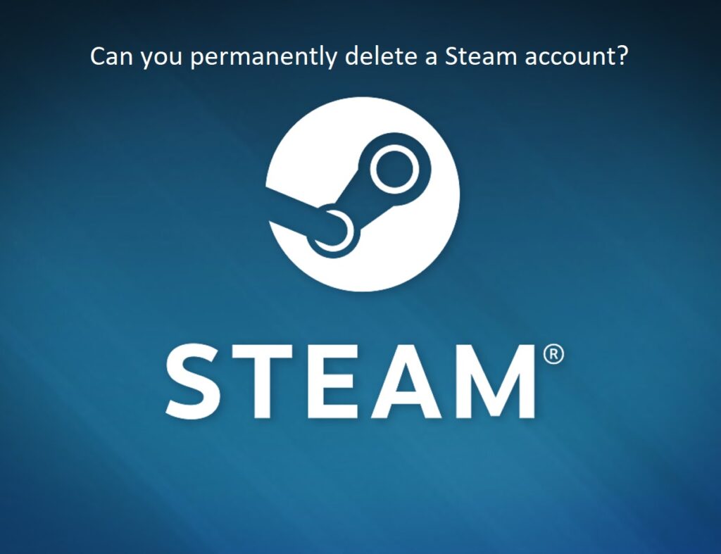 Can you permanently delete a Steam account?