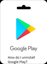 How do I uninstall Google Play?