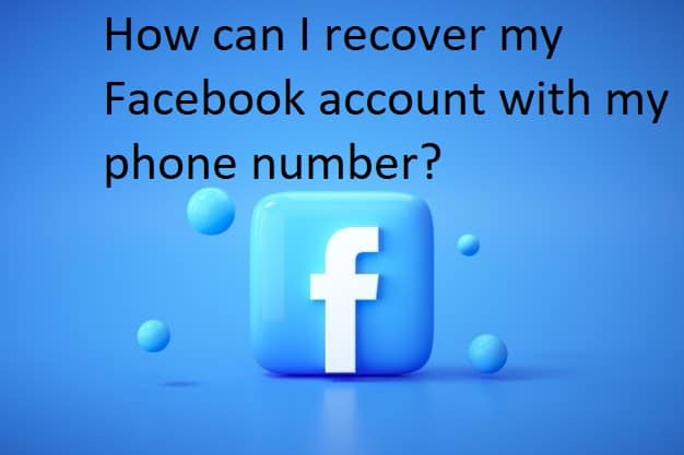 How can I recover my Facebook account with my phone number?