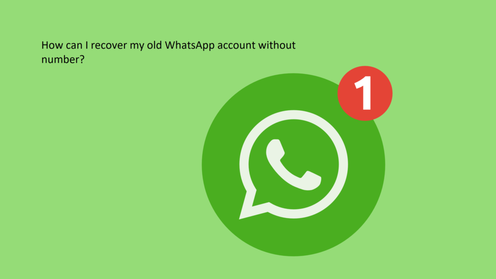 How can I recover my old WhatsApp account without number?