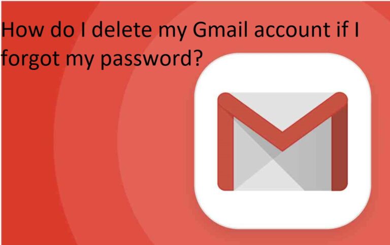 How Do I Delete My Gmail Account If I Forgot My Password Deleting