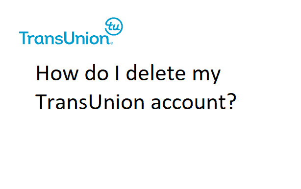 How do I delete my TransUnion account?