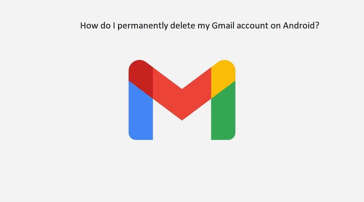 How do i permanently delete my gmail account on android answer 2022