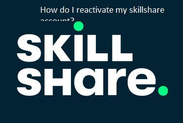 How do I reactivate my skillshare account?