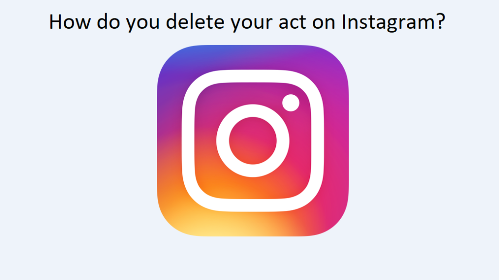 How do you delete your act on Instagram?