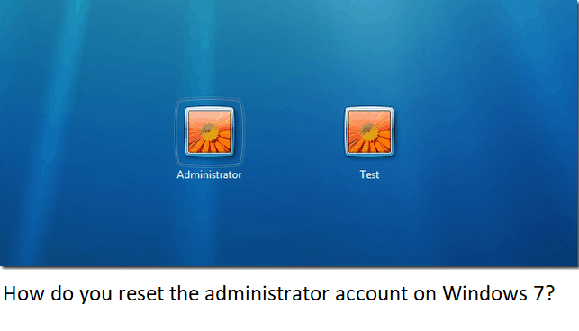 How do you reset the administrator account on Windows 7?