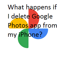 What happens if I delete Google Photos app from my iPhone?