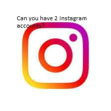 Can you have 2 Instagram accounts?