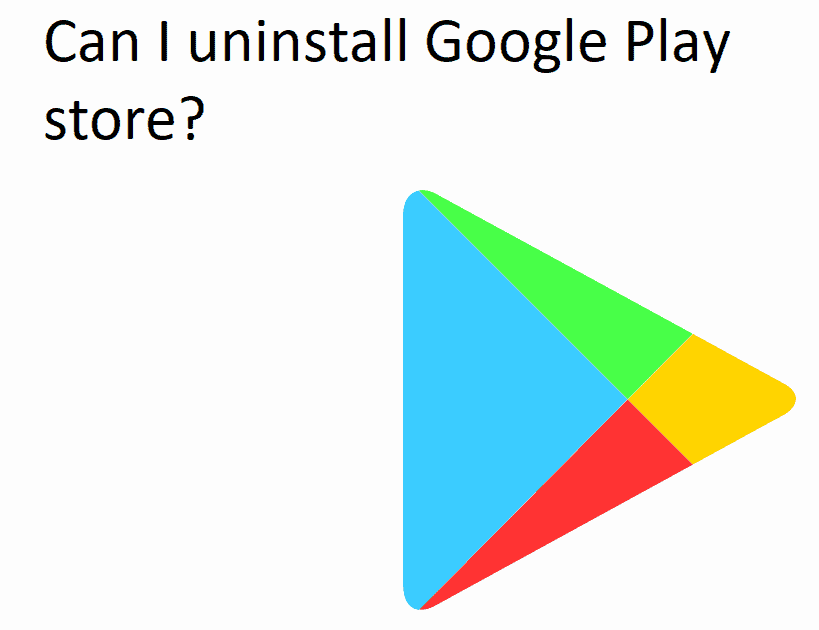 Can I uninstall Google Play store?