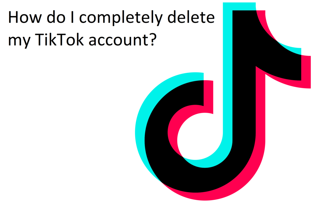 How do I completely delete my TikTok account