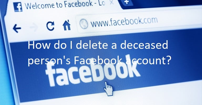 How do I delete a deceased person's Facebook account?