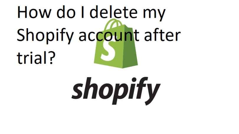 How do I delete my Shopify account after trial?