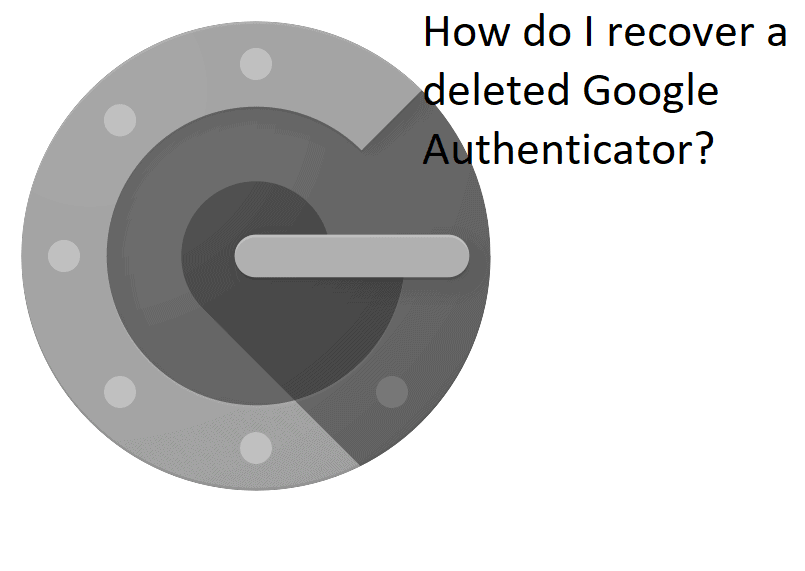 How do I recover a deleted Google Authenticator?