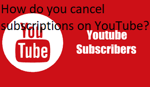 How do you cancel subscriptions on YouTube?